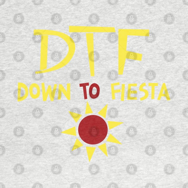 DTF - Down to Fiesta by innercoma@gmail.com